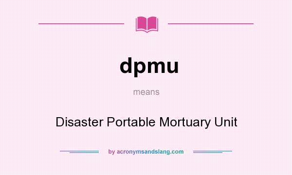 What does dpmu mean? It stands for Disaster Portable Mortuary Unit