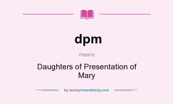 What does dpm mean? It stands for Daughters of Presentation of Mary