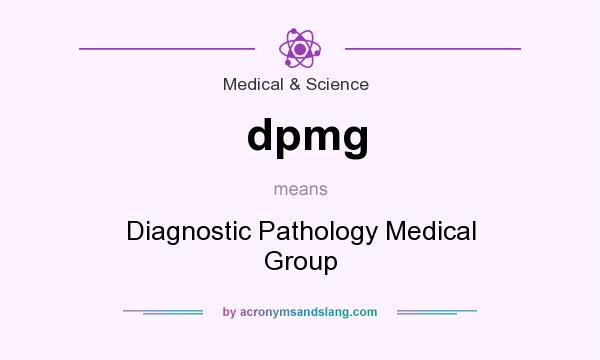 What does dpmg mean? It stands for Diagnostic Pathology Medical Group