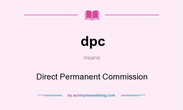 What does dpc mean? It stands for Direct Permanent Commission