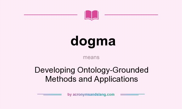 What does dogma mean? It stands for Developing Ontology-Grounded Methods and Applications