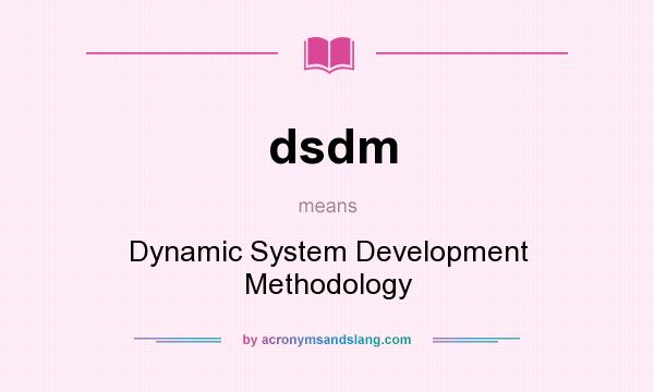 What does dsdm mean? It stands for Dynamic System Development Methodology