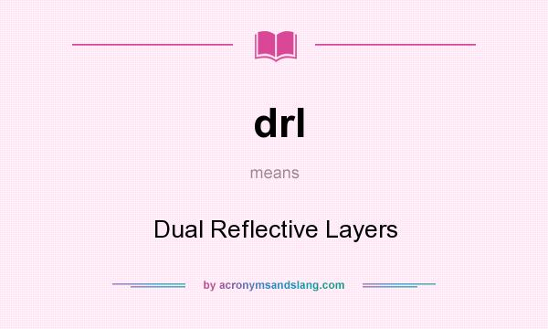 What does drl mean? It stands for Dual Reflective Layers