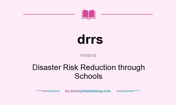 What does drrs mean? It stands for Disaster Risk Reduction through Schools