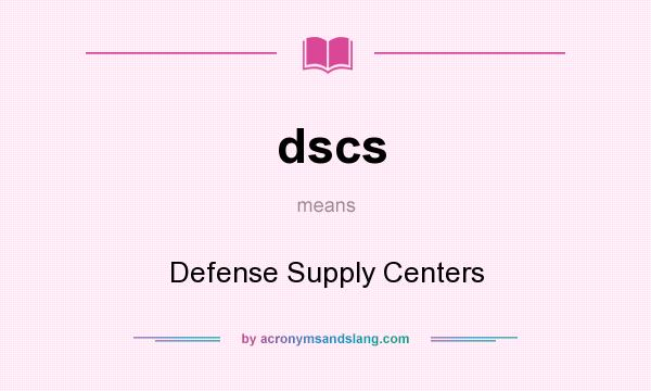 What does dscs mean? It stands for Defense Supply Centers