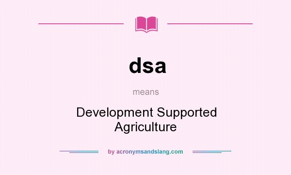 What does dsa mean? It stands for Development Supported Agriculture