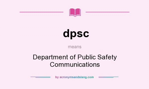 What does dpsc mean? It stands for Department of Public Safety Communications