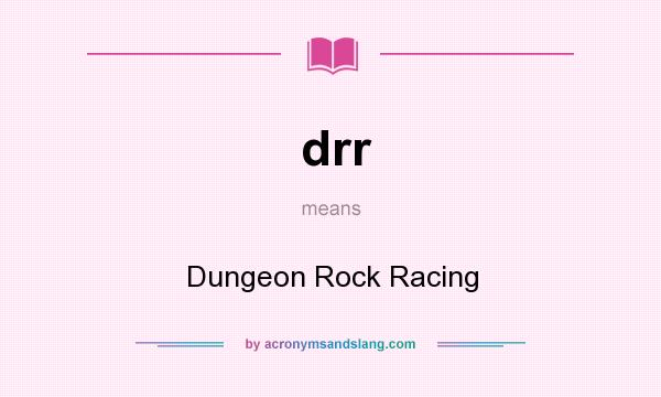 What does drr mean? It stands for Dungeon Rock Racing