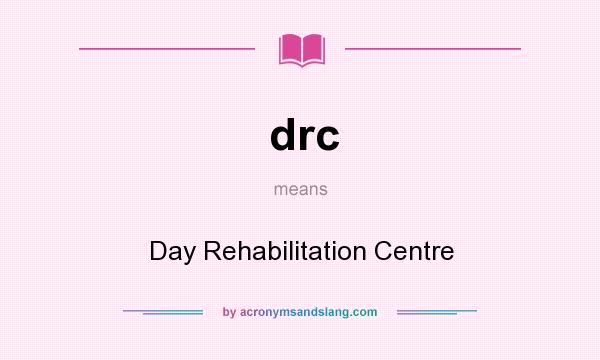 What does drc mean? It stands for Day Rehabilitation Centre