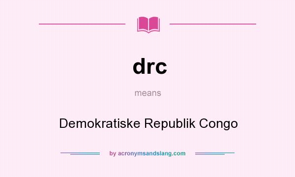What does drc mean? It stands for Demokratiske Republik Congo