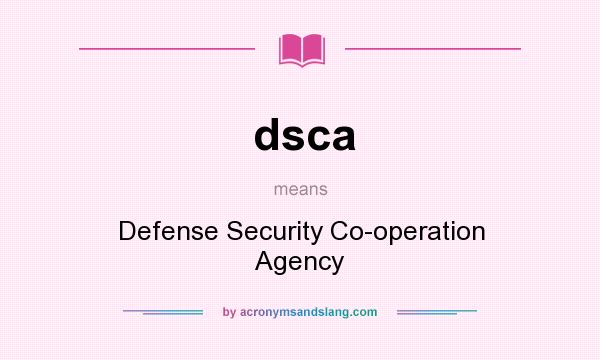 What does dsca mean? It stands for Defense Security Co-operation Agency