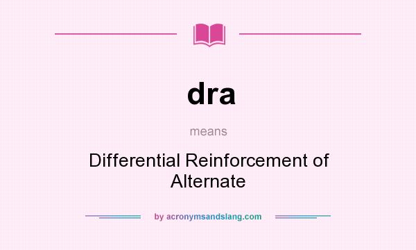 What does dra mean? It stands for Differential Reinforcement of Alternate