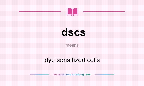 What does dscs mean? It stands for dye sensitized cells