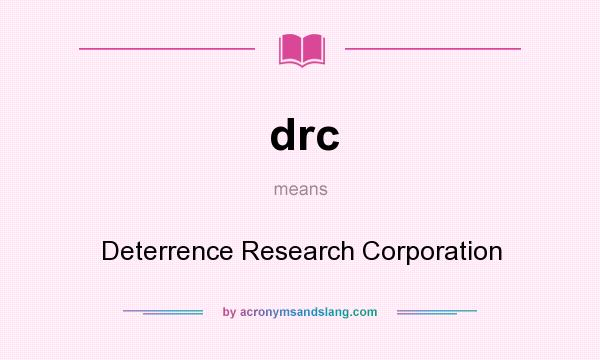 What does drc mean? It stands for Deterrence Research Corporation