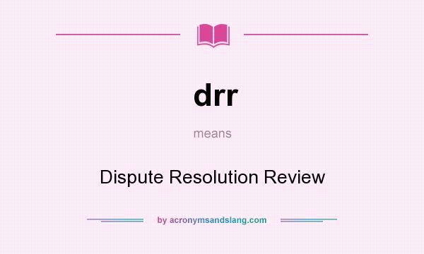 What does drr mean? It stands for Dispute Resolution Review