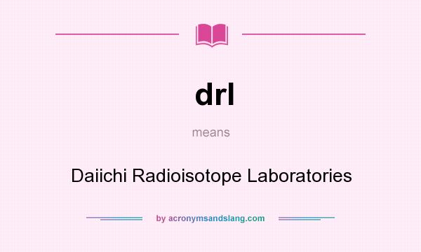 What does drl mean? It stands for Daiichi Radioisotope Laboratories