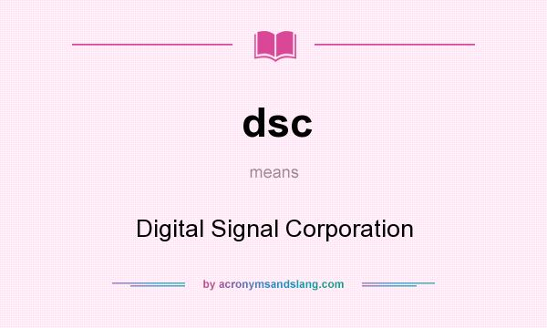 What does dsc mean? It stands for Digital Signal Corporation