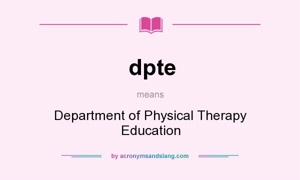 What does dpte mean? It stands for Department of Physical Therapy Education