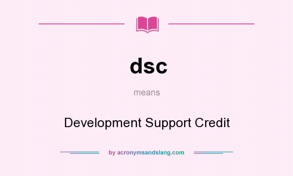 What does dsc mean? It stands for Development Support Credit