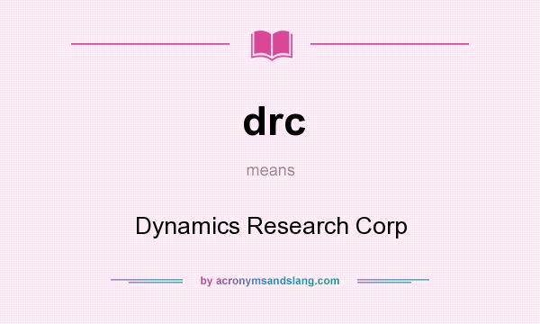What does drc mean? It stands for Dynamics Research Corp