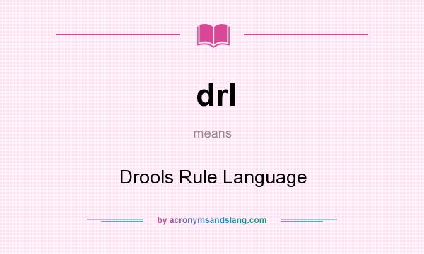 What does drl mean? It stands for Drools Rule Language