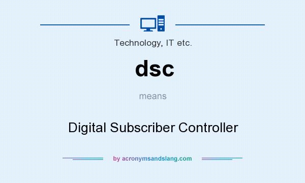 What does dsc mean? It stands for Digital Subscriber Controller