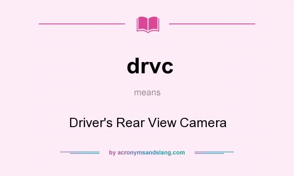 What does drvc mean? It stands for Driver`s Rear View Camera