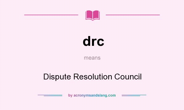 What does drc mean? It stands for Dispute Resolution Council