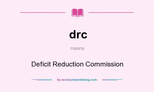 What does drc mean? It stands for Deficit Reduction Commission