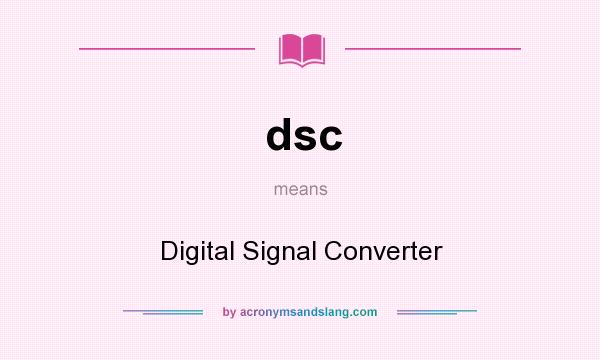 What does dsc mean? It stands for Digital Signal Converter