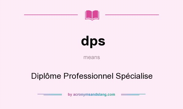 What does dps mean? It stands for Diplôme Professionnel Spécialise