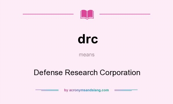 What does drc mean? It stands for Defense Research Corporation