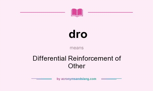 What does dro mean? It stands for Differential Reinforcement of Other