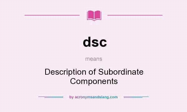 What does dsc mean? It stands for Description of Subordinate Components