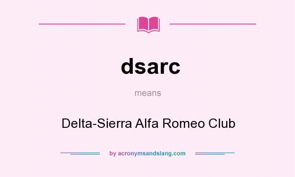 What does dsarc mean? It stands for Delta-Sierra Alfa Romeo Club