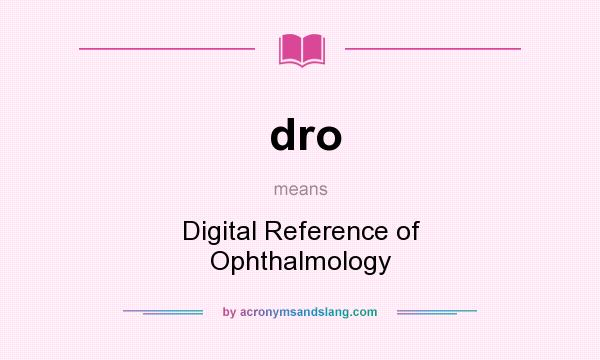 What does dro mean? It stands for Digital Reference of Ophthalmology