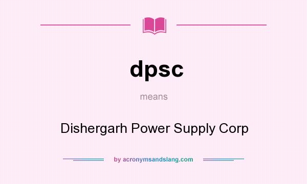 What does dpsc mean? It stands for Dishergarh Power Supply Corp