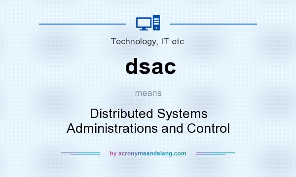 What does dsac mean? It stands for Distributed Systems Administrations and Control