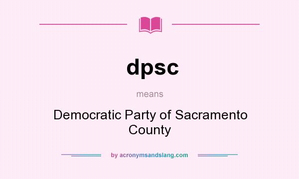 What does dpsc mean? It stands for Democratic Party of Sacramento County