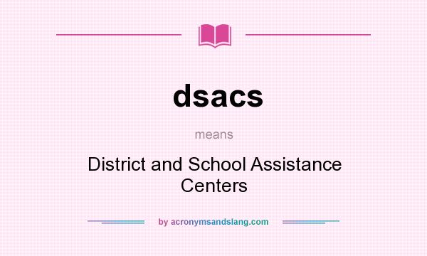 What does dsacs mean? It stands for District and School Assistance Centers