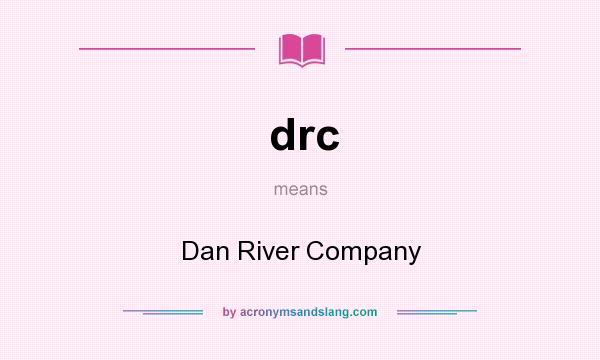 What does drc mean? It stands for Dan River Company