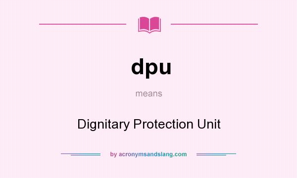 What does dpu mean? It stands for Dignitary Protection Unit