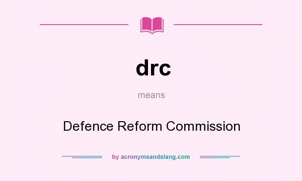 What does drc mean? It stands for Defence Reform Commission
