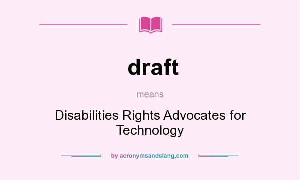 What does draft mean? It stands for Disabilities Rights Advocates for Technology
