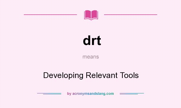 What does drt mean? It stands for Developing Relevant Tools
