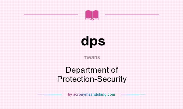 What does dps mean? It stands for Department of Protection-Security