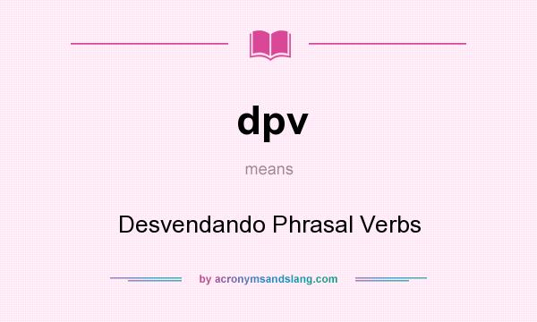 What does dpv mean? It stands for Desvendando Phrasal Verbs