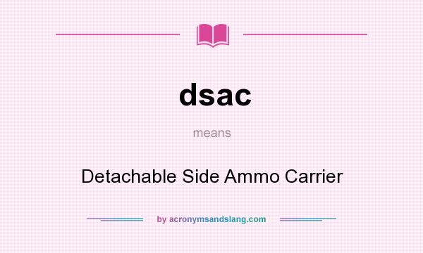 What does dsac mean? It stands for Detachable Side Ammo Carrier