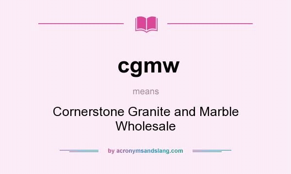 What does cgmw mean? It stands for Cornerstone Granite and Marble Wholesale