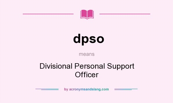 What does dpso mean? It stands for Divisional Personal Support Officer